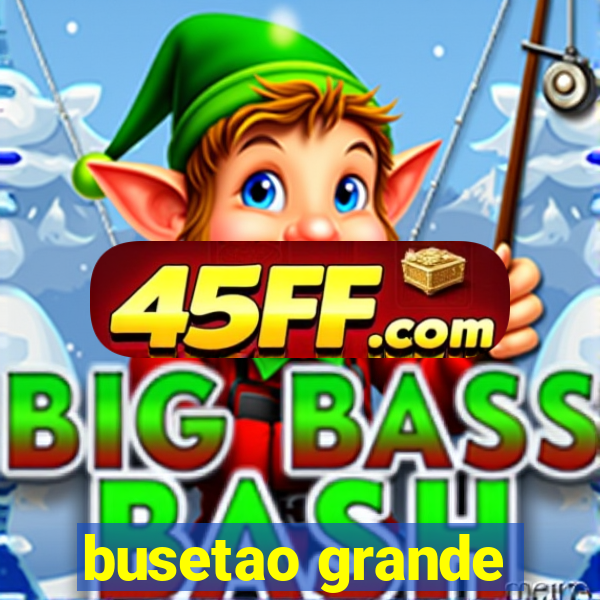 busetao grande